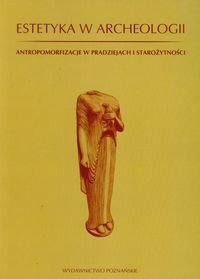 estetyka w archeologii antropomorfizacje w pradziejach i starozytnosci w iext38640078